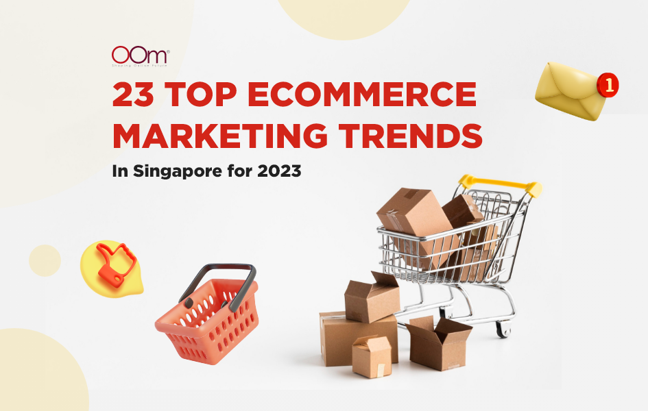 23 Top Ecommerce Marketing Trends In Singapore for 2023