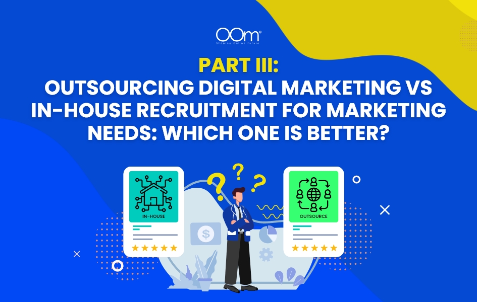 Part III: Outsourcing Digital Marketing Vs In-House Recruitment for Marketing Needs: Which One Is Better