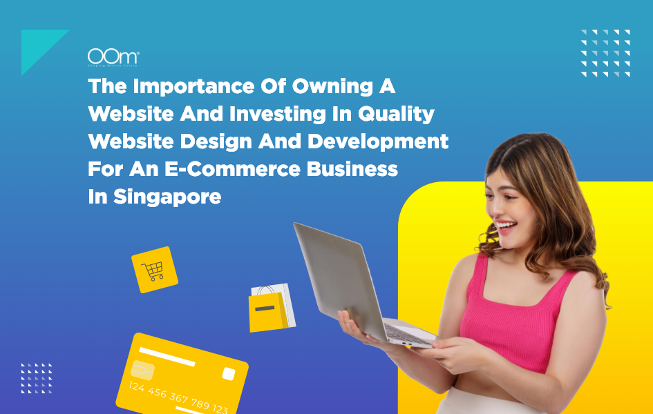 The Importance Of Owning A Website And Investing In Quality Website Design And Development For Your E-commerce Business In Singapore