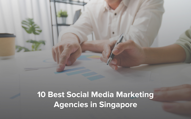 10 Best Social Media Marketing Agencies in Singapore